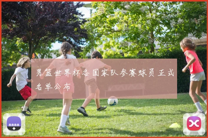 男篮世界杯各国家队参赛球员正式名单公布