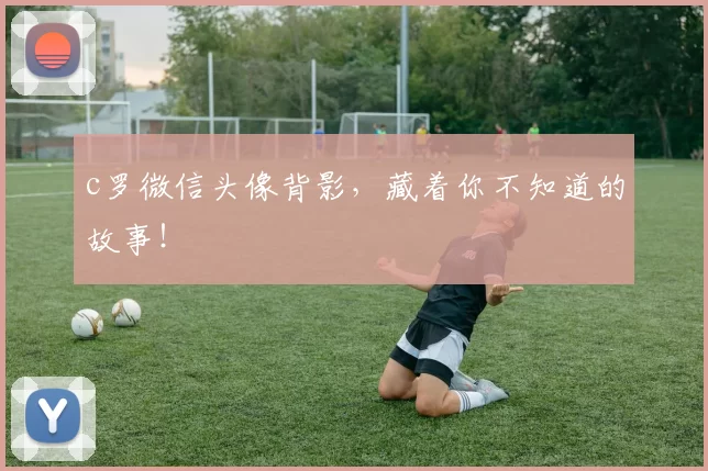 c罗微信头像背影，藏着你不知道的故事！